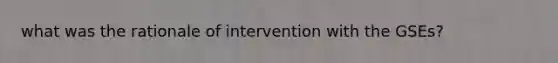 what was the rationale of intervention with the GSEs?