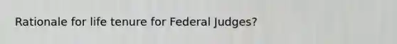 Rationale for life tenure for Federal Judges?