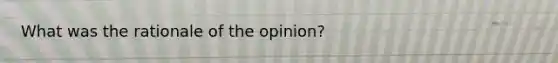 What was the rationale of the opinion?