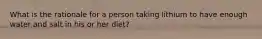 What is the rationale for a person taking lithium to have enough water and salt in his or her diet?