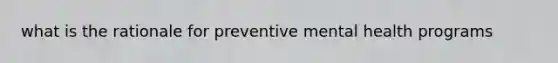 what is the rationale for preventive mental health programs