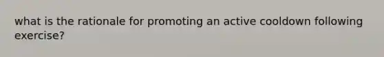 what is the rationale for promoting an active cooldown following exercise?