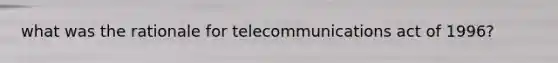 what was the rationale for telecommunications act of 1996?