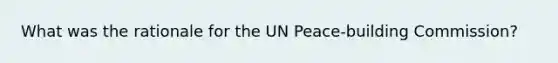 What was the rationale for the UN Peace-building Commission?