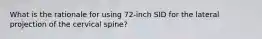 What is the rationale for using 72-inch SID for the lateral projection of the cervical spine?