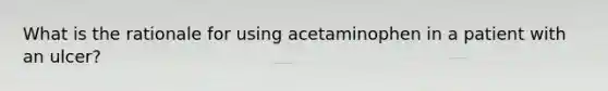 What is the rationale for using acetaminophen in a patient with an ulcer?