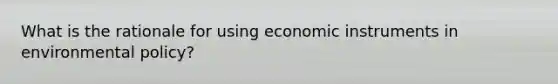 What is the rationale for using economic instruments in environmental policy?