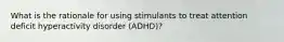 What is the rationale for using stimulants to treat attention deficit hyperactivity disorder (ADHD)?