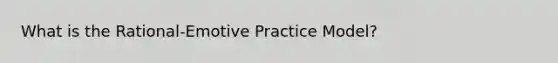 What is the Rational-Emotive Practice Model?