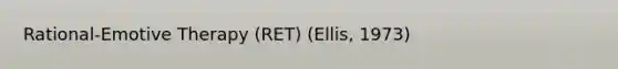 Rational-Emotive Therapy (RET) (Ellis, 1973)