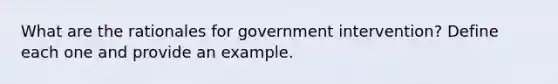 What are the rationales for government intervention? Define each one and provide an example.