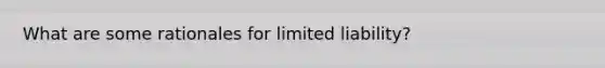 What are some rationales for limited liability?