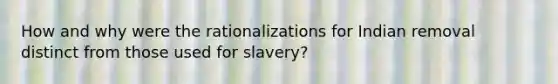 How and why were the rationalizations for Indian removal distinct from those used for slavery?