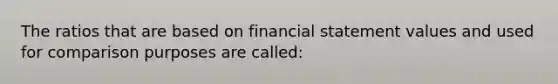 The ratios that are based on financial statement values and used for comparison purposes are called: