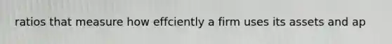 ratios that measure how effciently a firm uses its assets and ap