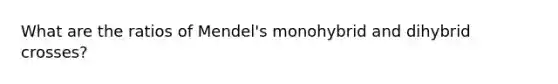 What are the ratios of Mendel's monohybrid and dihybrid crosses?