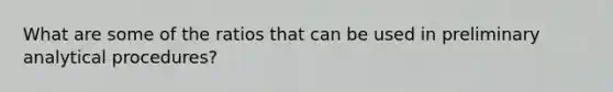 What are some of the ratios that can be used in preliminary analytical procedures?