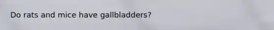 Do rats and mice have gallbladders?