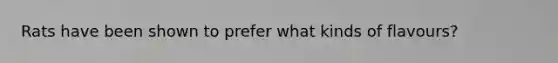 Rats have been shown to prefer what kinds of flavours?