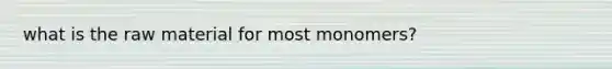 what is the raw material for most monomers?