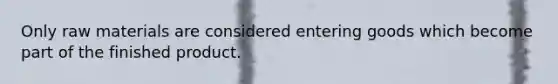Only raw materials are considered entering goods which become part of the finished product.