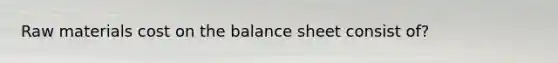 Raw materials cost on the balance sheet consist of?