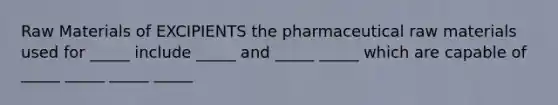 Raw Materials of EXCIPIENTS the pharmaceutical raw materials used for _____ include _____ and _____ _____ which are capable of _____ _____ _____ _____