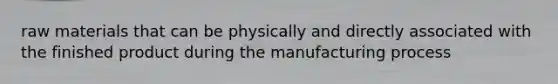 raw materials that can be physically and directly associated with the finished product during the manufacturing process