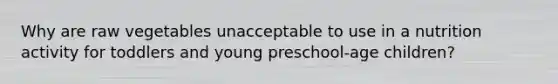 Why are raw vegetables unacceptable to use in a nutrition activity for toddlers and young preschool-age children?