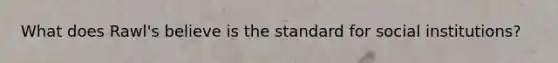 What does Rawl's believe is the standard for social institutions?