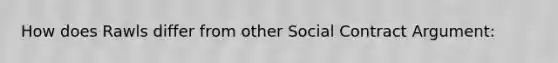 How does Rawls differ from other Social Contract Argument: