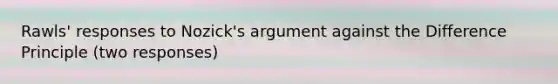 Rawls' responses to Nozick's argument against the Difference Principle (two responses)