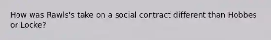 How was Rawls's take on a social contract different than Hobbes or Locke?