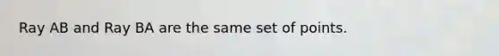 Ray AB and Ray BA are the same set of points.