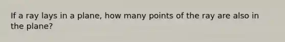 If a ray lays in a plane, how many points of the ray are also in the plane?