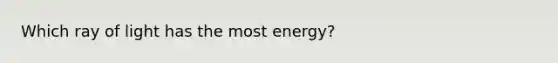 Which ray of light has the most energy?