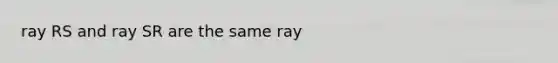 ray RS and ray SR are the same ray