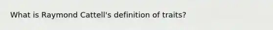 What is Raymond Cattell's definition of traits?