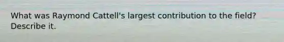 What was Raymond Cattell's largest contribution to the field? Describe it.