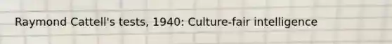 Raymond Cattell's tests, 1940: Culture-fair intelligence