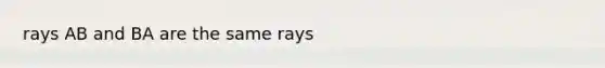 rays AB and BA are the same rays