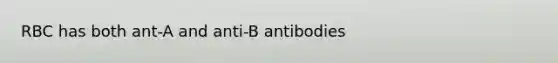 RBC has both ant-A and anti-B antibodies