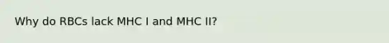 Why do RBCs lack MHC I and MHC II?