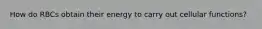 How do RBCs obtain their energy to carry out cellular functions?