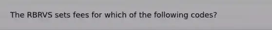 The RBRVS sets fees for which of the following codes?