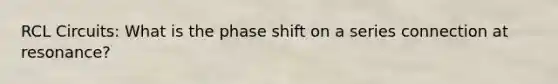 RCL Circuits: What is the phase shift on a series connection at resonance?