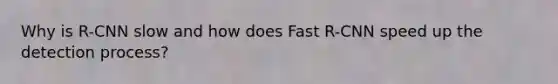 Why is R-CNN slow and how does Fast R-CNN speed up the detection process?