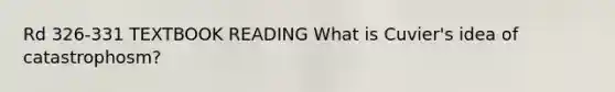 Rd 326-331 TEXTBOOK READING What is Cuvier's idea of catastrophosm?