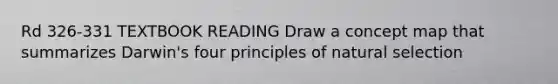 Rd 326-331 TEXTBOOK READING Draw a concept map that summarizes Darwin's four principles of natural selection