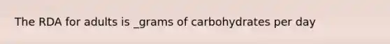 The RDA for adults is _grams of carbohydrates per day